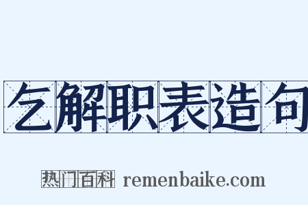 乞解职表造句是什么意思的图片